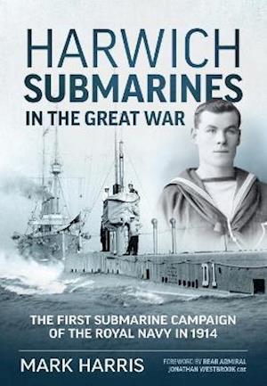 Cover for Mark Harris · Harwich Submarines in the Great War: The First Submarine Campaign of the Royal Navy in 1914 (Pocketbok) (2021)