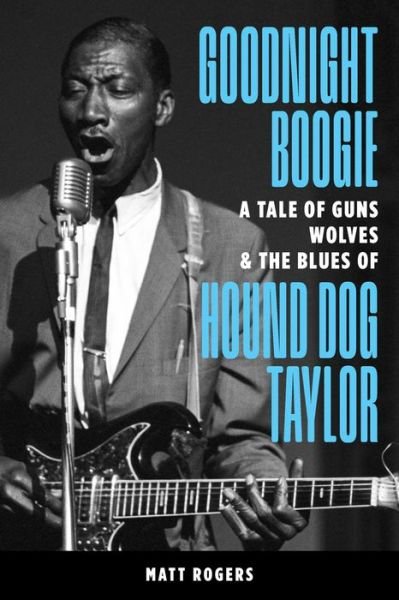 Cover for Matt Rogers · Goodnight Boogie: A Tale of Guns, Wolves &amp; The Blues of Hound Dog Taylor (Taschenbuch) (2022)