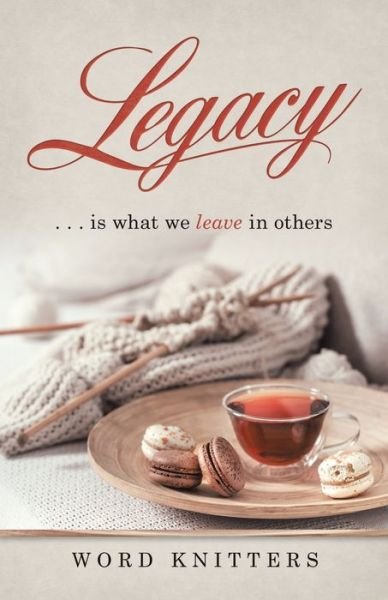 Legacy: . . . Is What We Leave in Others - Word Knitters - Bøger - WestBow Press - 9781973683971 - 19. februar 2020