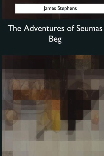 Cover for James Stephens · The Adventures of Seumas Beg (Paperback Book) (2017)