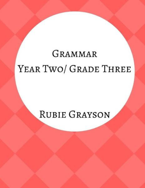 Grammar Year Two / Grade Three - Rubie Grayson - Książki - Createspace Independent Publishing Platf - 9781978112971 - 10 października 2017