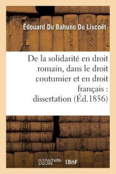 Cover for Du Bahuno Du Liscoet · De La Solidarite en Droit Romain, Dans Le Droit Coutumier et en Droit Francais: Dissertation (Paperback Bog) (2016)