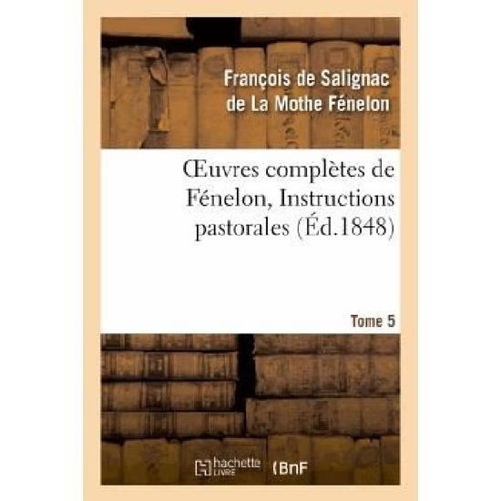 Cover for Francois De Fenelon · Oeuvres Completes de Fenelon, Tome 5 Instructions Pastorales - Litterature (Taschenbuch) [French edition] (2013)