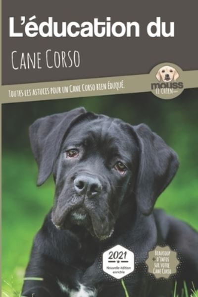 Cover for Mouss Le Chien · L'EDUCATION DU CANE CORSO - Edition 2021 enrichie: Toutes les astuces pour un Cane Corso bien eduque - L'Education Du Chien Par Race (Paperback Book) (2021)