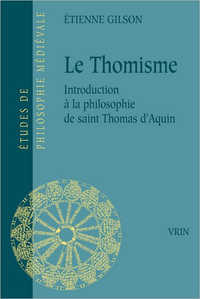 Le Thomisme: Introduction a La Philosophie De Saint Thomas D'aquin (Etudes De Philosophie Medievale) (French Edition) - Etienne Gilson - Books - Vrin - 9782711602971 - April 1, 1986