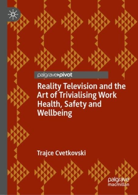 Trajce Cvetkovski · Reality Television and the Art of Trivialising Work Health, Safety and Wellbeing (Hardcover Book) [2024 edition] (2024)