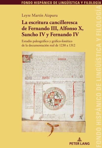 Cover for Leyre Martin Aizpuru · La Escritura Cancilleresca de Fernando III, Alfonso X, Sancho IV Y Fernando IV: Estudio Paleografico Y Grafico-Fonetico de la Documentacion Real de 1230 a 1312 - Fondo Hispanico de Lingueistica y Filologia (Paperback Book) (2020)