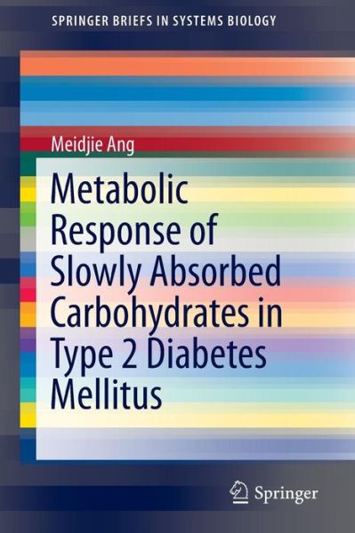 Cover for Meidjie Ang · Metabolic Response of Slowly Absorbed Carbohydrates in Type 2 Diabetes Mellitus - SpringerBriefs in Systems Biology (Paperback Book) [1st ed. 2016 edition] (2016)