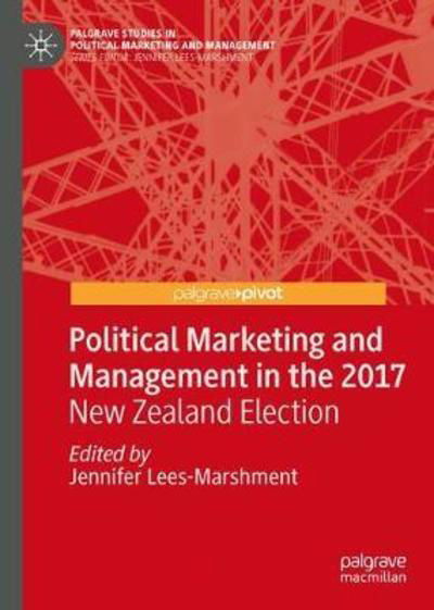 Political Marketing and Management in the 2017 New Zealand Election - Palgrave Studies in Political Marketing and Management (Hardcover Book) [1st ed. 2018 edition] (2018)