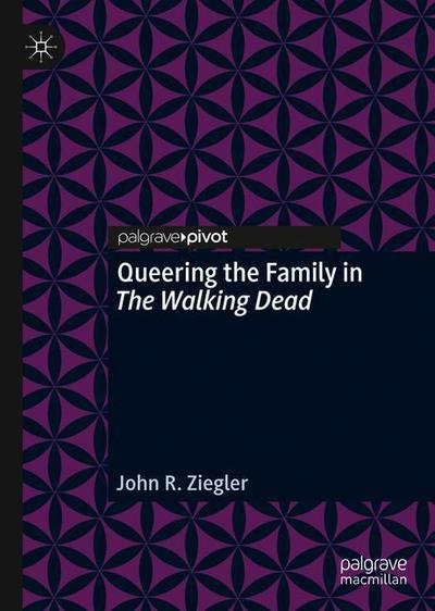 Cover for John R. Ziegler · Queering the Family in The Walking Dead (Hardcover Book) [1st ed. 2018 edition] (2018)
