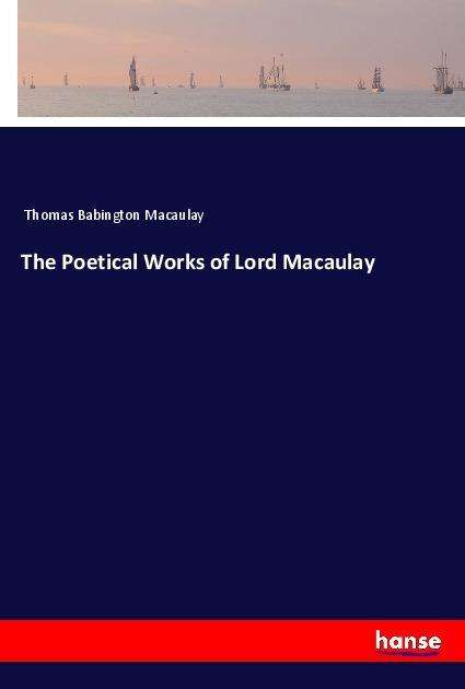 The Poetical Works of Lord Mac - Macaulay - Kirjat -  - 9783337692971 - 