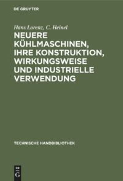 Cover for Hans Lorenz · Neuere Kuhlmaschinen, Ihre Konstruktion, Wirkungsweise Und Industrielle Verwendung: Ein Leitfaden Fur Ingenieure, Techniker Und Kuhlanlagen-Besitzer - Technische Handbibliothek (Hardcover Book) [5th 5. Auflage. Reprint 2019 edition] (1913)