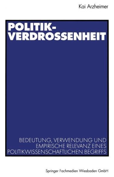 Cover for Arzheimer, Kai (University of Mainz Germany) · Politikverdrossenheit: Bedeutung, Verwendung Und Empirische Relevanz Eines Politikwissenschaftlichen Begriffs (Paperback Book) [2002 edition] (2002)