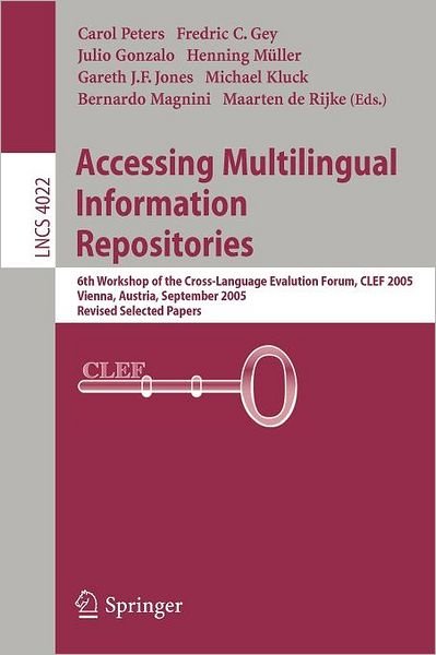 Cover for Fredric Gey · Accessing Multilingual Information Repositories: 6th Workshop of the Cross-language Evaluation Forum, Clef 2005, Vienna, Austria, 21-23 September, 2005, Revised Selected Papers - Lecture Notes in Computer Science / Information Systems and Applications, In (Paperback Book) (2006)