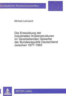 Cover for Michael Leinwand · Die Entwicklung Der Industriellen Kostenstrukturen Im Verarbeitenden Gewerbe Der Bundesrepublik Deutschland Zwischen 1977-1993: Ein Beitrag Zur Diskussion Um Den Wirtschaftsstandort Deutschland - Europaeische Hochschulschriften / European University Studi (Paperback Book) (1998)