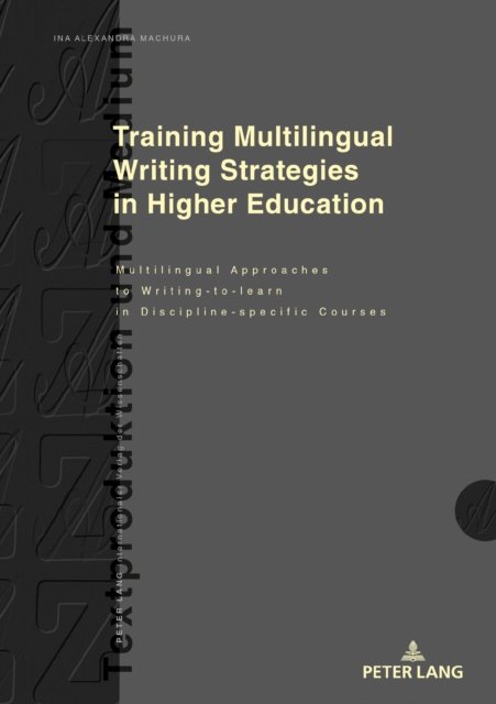 Cover for Ina Alexandra Machura · Training Multilingual Writing Strategies in Higher Education: Multilingual Approaches to Writing-to-learn in Discipline-specific Courses - Textproduktion und Medium (Hardcover bog) [New edition] (2022)