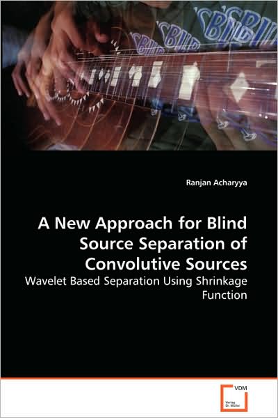 Cover for Ranjan Acharyya · A New Approach for Blind Source Separation of Convolutive Sources - Wavelet Based Separation Using Shrinkage Function (Paperback Book) (2008)