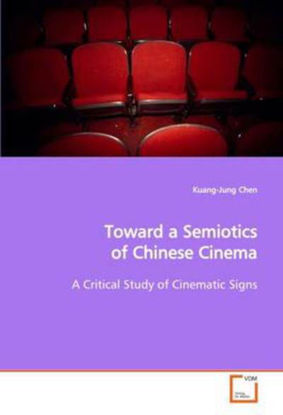 Cover for Kuang-jung Chen · Toward a Semiotics of Chinese Cinema: a Critical Study of Cinematic Signs (Taschenbuch) (2009)