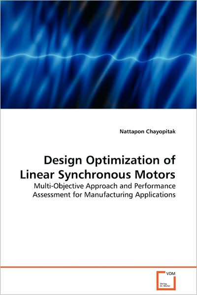 Cover for Nattapon Chayopitak · Design Optimization of Linear Synchronous Motors: Multi-objective Approach and Performance Assessment for Manufacturing Applications (Paperback Book) (2009)