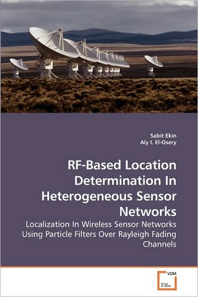 Cover for Aly I. · Rf-based Location Determination in Heterogeneous Sensor Networks: Localization in Wireless Sensor Networks Using Particle Filters over Rayleigh Fading Channels (Pocketbok) (2009)
