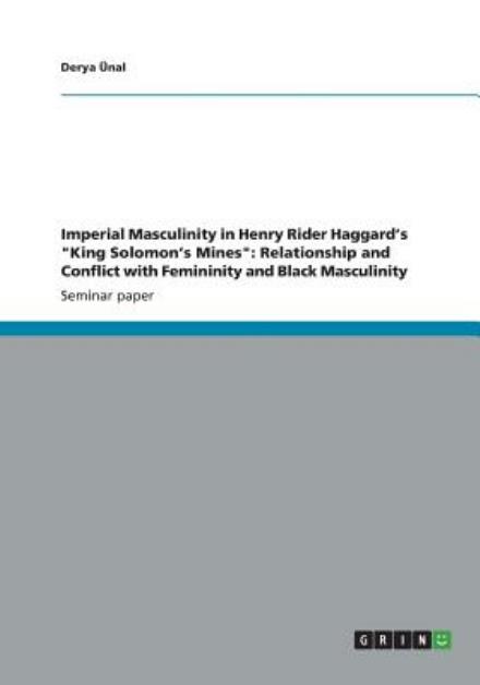 Cover for Derya Unal · Imperial Masculinity in Henry Rider Haggard's King Solomon's Mines: Relationship and Conflict with Femininity and Black Masculinity (Paperback Book) (2013)