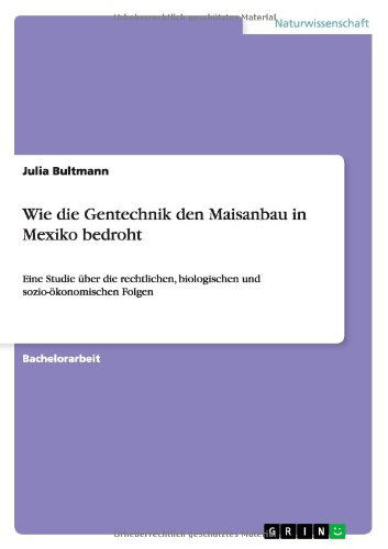 Cover for Julia Bultmann · Wie die Gentechnik den Maisanbau in Mexiko bedroht: Eine Studie uber die rechtlichen, biologischen und sozio-oekonomischen Folgen (Paperback Book) [German edition] (2013)