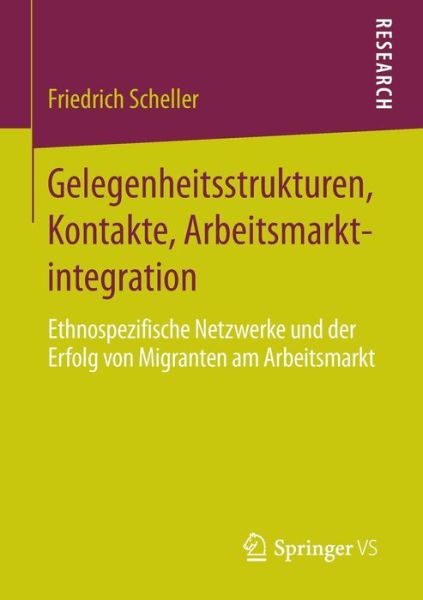 Cover for Friedrich Scheller · Gelegenheitsstrukturen, Kontakte, Arbeitsmarktintegration: Ethnospezifische Netzwerke Und Der Erfolg Von Migranten Am Arbeitsmarkt (Paperback Book) [2015 edition] (2014)