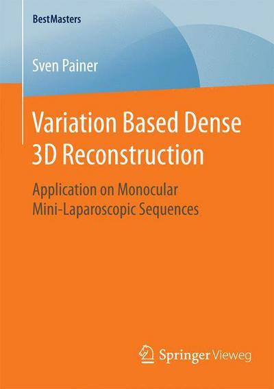 Cover for Sven Painer · Variation Based Dense 3D Reconstruction: Application on Monocular Mini-Laparoscopic Sequences - BestMasters (Paperback Book) [1st ed. 2016 edition] (2016)