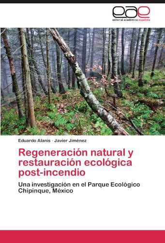 Cover for Javier Jiménez · Regeneración Natural Y Restauración Ecológica Post-incendio: Una Investigación en El Parque Ecológico Chipinque, México (Paperback Book) [Spanish edition] (2012)