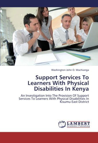 Cover for Washington John O. Wachianga · Support Services to Learners with Physical Disabilities in Kenya: an Investigation into the Provision of Support Services to Learners with Physical Disabilities in Kisumu East District (Paperback Book) (2012)
