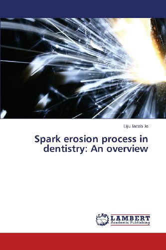 Cover for Liju Jacob Jo · Spark Erosion Process in Dentistry: an Overview (Taschenbuch) (2013)