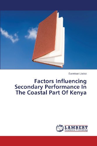Factors Influencing Secondary Performance in the Coastal Part of Kenya - Eusebius Likoko - Books - LAP LAMBERT Academic Publishing - 9783659471971 - October 28, 2013