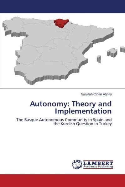 Cover for Nurullah Cihan Agbay · Autonomy: Theory and Implementation: the Basque Autonomous Community in Spain and the Kurdish Question in Turkey (Paperback Bog) (2014)