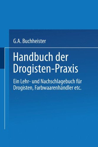 Cover for Gustav A Buchheister · Handbuch Der Drogisten-Praxis: Ein Lehr- Und Nachschlagebuch Fur Drogisten, Farbwaarenhandler Etc. (Paperback Book) [Softcover Reprint of the Original 1st 1888 edition] (1901)