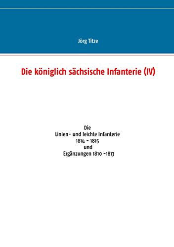 Cover for Jörg Titze · Die Königlich Sächsische Infanterie (Iv) (German Edition) (Paperback Book) [German edition] (2015)