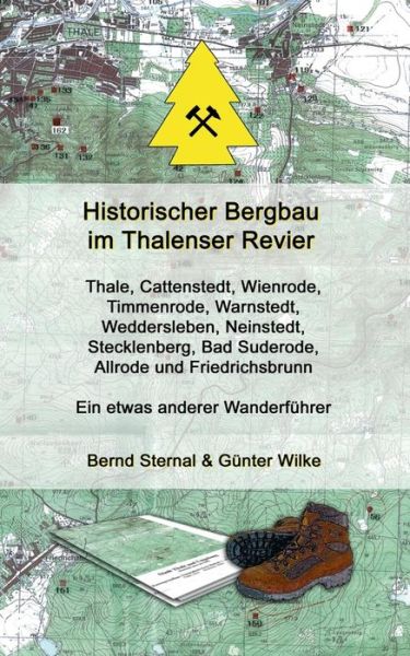 Cover for Bernd Sternal · Historischer Bergbau im Thalenser Revier: Ein etwas anderer Wanderfuhrer - Thale, Cattenstedt, Wienrode, Timmenrode, Warnstedt, Weddersleben, Neinstedt, Stecklenberg, Bad Suderode, Allrode und Friedrichsbrunn (Paperback Book) (2019)
