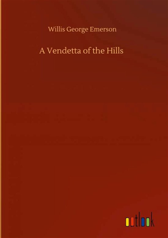 A Vendetta of the Hills - Willis George Emerson - Books - Outlook Verlag - 9783752402971 - August 4, 2020