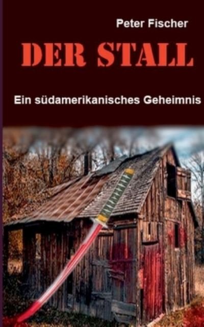 Cover for Peter S Fischer · Der Stall: Ein sudamerikanisches Geheimnis (Paperback Bog) (2021)