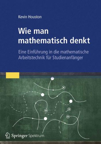 Cover for Kevin Houston · Wie man mathematisch denkt: Eine Einfuhrung in die mathematische Arbeitstechnik fur Studienanfanger (Paperback Book) [German, 2012 edition] (2012)