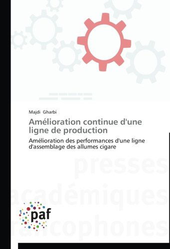 Amélioration Continue D'une Ligne De Production: Amélioration Des Performances D'une Ligne D'assemblage Des Allumes Cigare - Majdi Gharbi - Livros - Presses Académiques Francophones - 9783838140971 - 28 de fevereiro de 2018