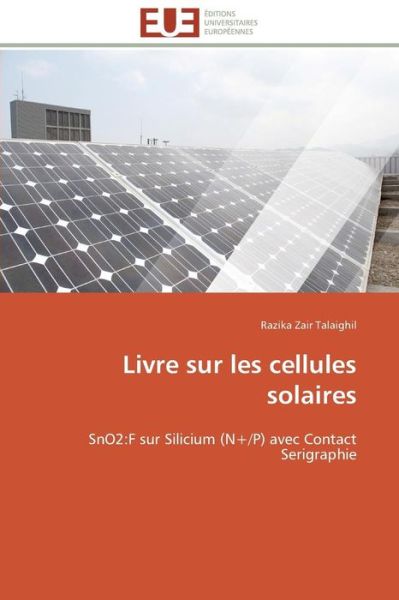 Cover for Razika Zair Talaighil · Livre Sur Les Cellules Solaires: Sno2:f Sur Silicium (N+/p) Avec Contact Serigraphie (Paperback Book) [French edition] (2018)