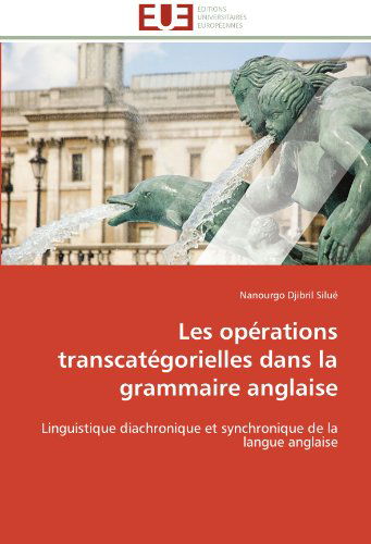 Cover for Nanourgo Djibril Silué · Les Opérations Transcatégorielles Dans La Grammaire Anglaise: Linguistique Diachronique et Synchronique De La Langue Anglaise (Taschenbuch) [French edition] (2018)