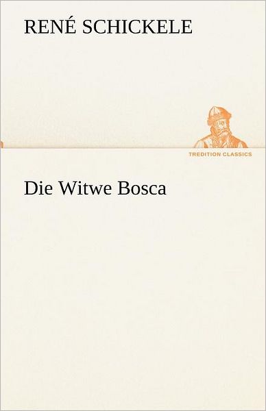 Die Witwe Bosca (Tredition Classics) (German Edition) - René Schickele - Kirjat - tredition - 9783842419971 - tiistai 8. toukokuuta 2012