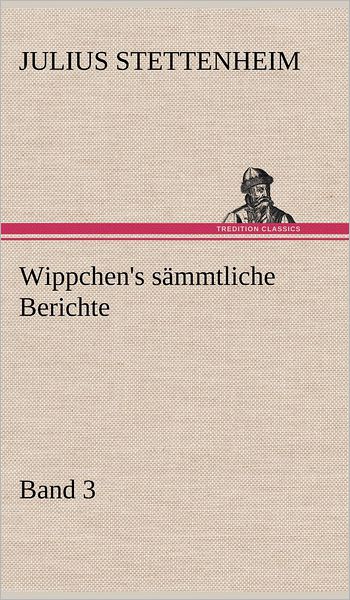 Cover for Julius Stettenheim · Wippchen's Sammtliche Berichte, Band 3 (Hardcover Book) [German edition] (2012)