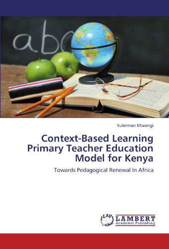 Cover for Suleiman Mwangi · Context-based Learning Primary Teacher Education Model for Kenya: Towards Pedagogical Renewal in Africa (Taschenbuch) (2012)