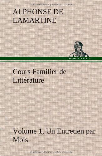 Cover for Alphonse De Lamartine · Cours Familier De Litt Rature (Volume 1) Un Entretien Par Mois (Hardcover Book) [French edition] (2012)