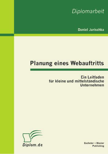 Planung Eines Webauftritts: Ein Leitfaden Für Kleine Und Mittelständische Unternehmen - Daniel Jurischka - Bøker - Bachelor + Master Publishing - 9783863410971 - 6. oktober 2011