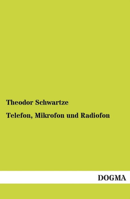 Telefon, Mikrofon und Radiofon - Theodor Schwartze - Bücher - Dogma - 9783955072971 - 27. August 2012