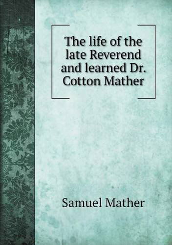 Cover for Samuel Mather · The Life of the Late Reverend and Learned Dr. Cotton Mather (Paperback Book) (2013)