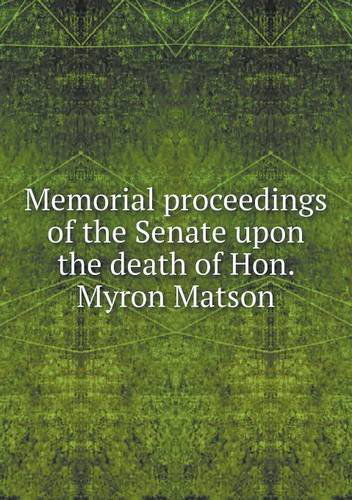 Cover for Pennsylvania General Assembly Senate · Memorial Proceedings of the Senate Upon the Death of Hon. Myron Matson (Paperback Book) (2013)